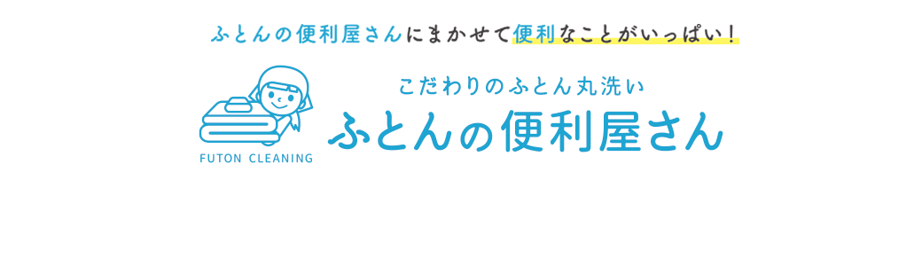 ふとんの便利屋さんにまかせて便利なことがいっぱい！こだわりのふとん丸洗い ふとんの便利屋さん　FUTONLEANING