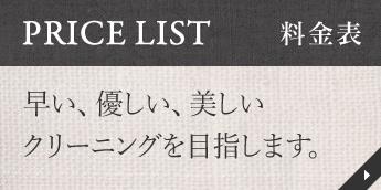 PRICE LIST 料金表 早い、優しい、美しいクリーニングを目指します。